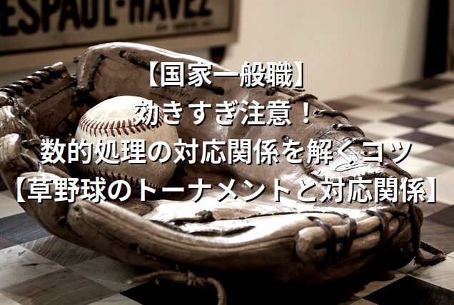 【国家一般職】効きすぎ注意！数的処理の対応関係を解くコツ【草野球のトーナメントと対応関係】