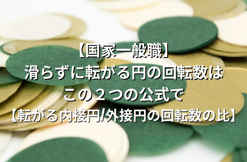 【国家一般職】滑らずに転がる円の回転数はこの２つの公式で【転がる内接円/外接円の回転数の比】