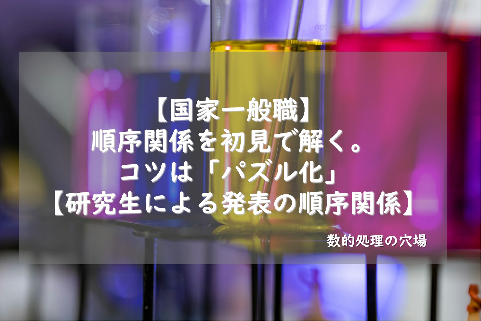 【国家一般職】順序関係を初見で解く。コツは「パズル化」【研究生による発表の順序関係】